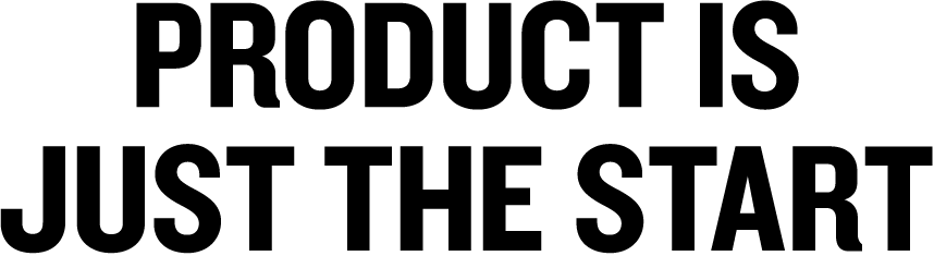 Product is just the start